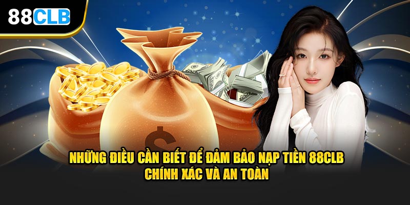 Những điều cần biết để đảm bảo nạp tiền 88CLB chính xác và an toàn